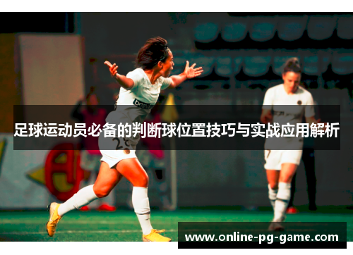 足球运动员必备的判断球位置技巧与实战应用解析 足球运动员必备的判断球位置技巧与实战应用解析