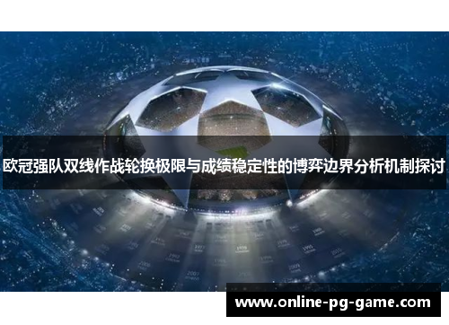 欧冠强队双线作战轮换极限与成绩稳定性的博弈边界分析机制探讨 欧冠强队双线作战轮换极限与成绩稳定性的博弈边界分析机制探讨
